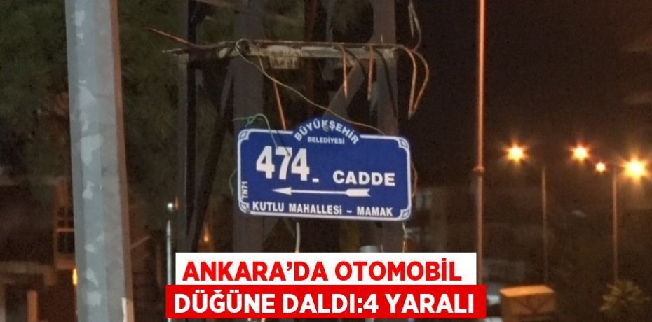 ANKARA’DA OTOMOBİL DÜĞÜNE DALDI:4 YARALI