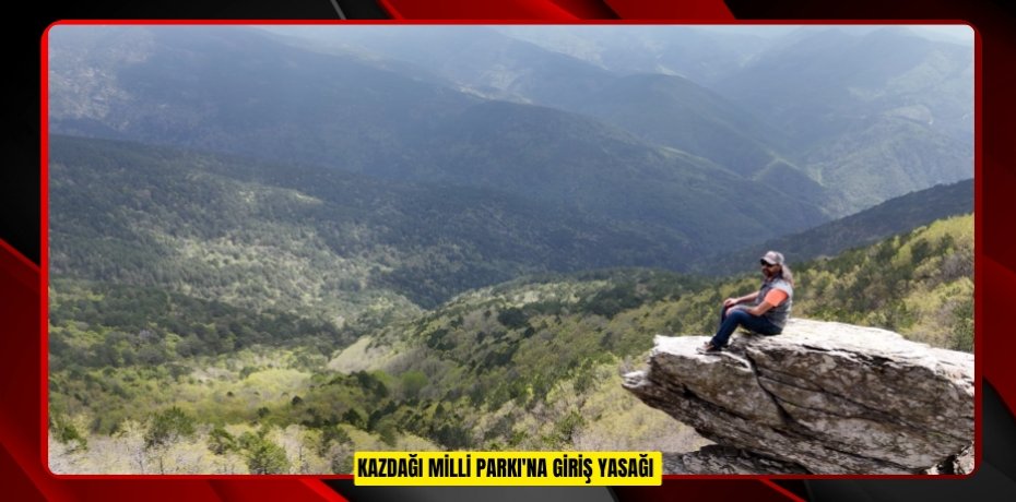 Kazdağı Milli Parkı'na giriş yasağı 