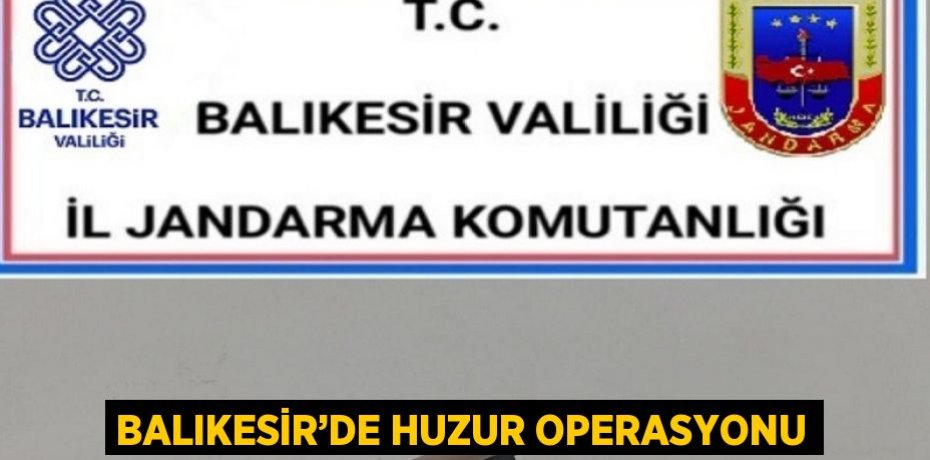 BALIKESİR’DE HUZUR OPERASYONU