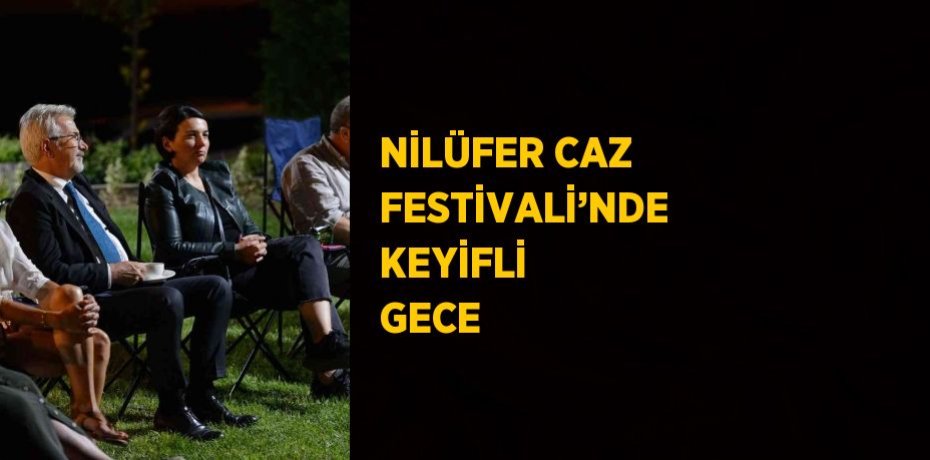 NİLÜFER CAZ FESTİVALİ’NDE KEYİFLİ GECE