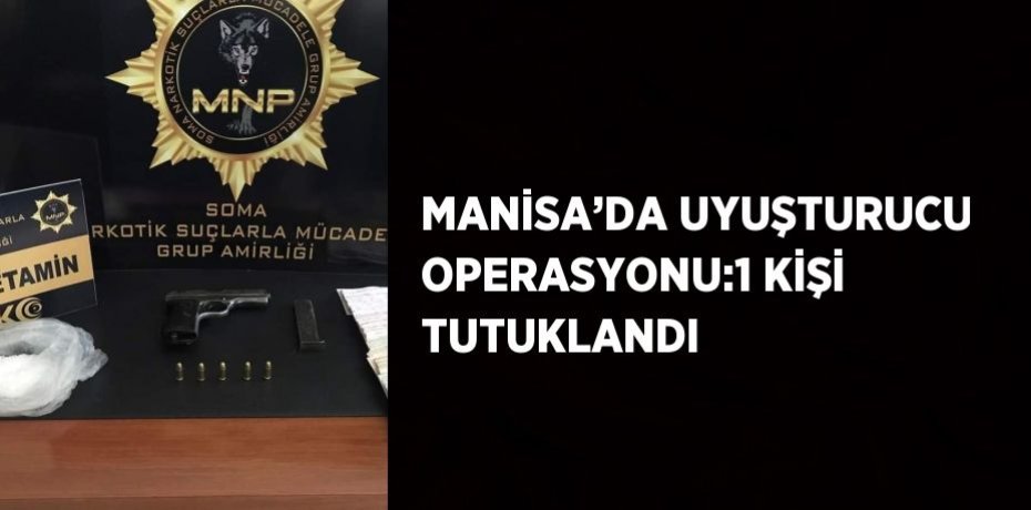 MANİSA’DA UYUŞTURUCU OPERASYONU:1 KİŞİ TUTUKLANDI