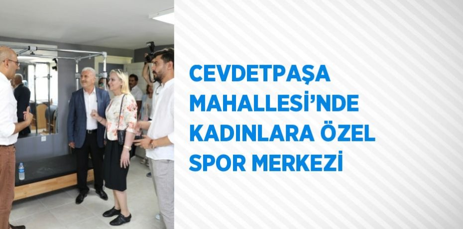 CEVDETPAŞA MAHALLESİ’NDE KADINLARA ÖZEL SPOR MERKEZİ