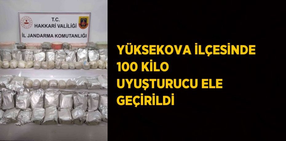 YÜKSEKOVA İLÇESİNDE 100 KİLO UYUŞTURUCU ELE GEÇİRİLDİ