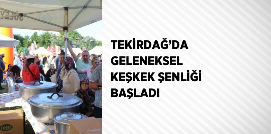 TEKİRDAĞ’DA GELENEKSEL KEŞKEK ŞENLİĞİ BAŞLADI