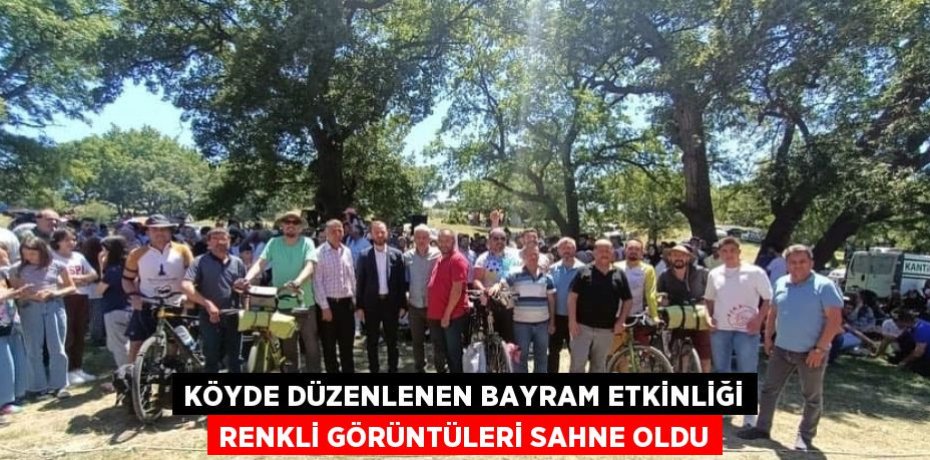 KÖYDE DÜZENLENEN BAYRAM ETKİNLİĞİ RENKLİ GÖRÜNTÜLERİ SAHNE OLDU