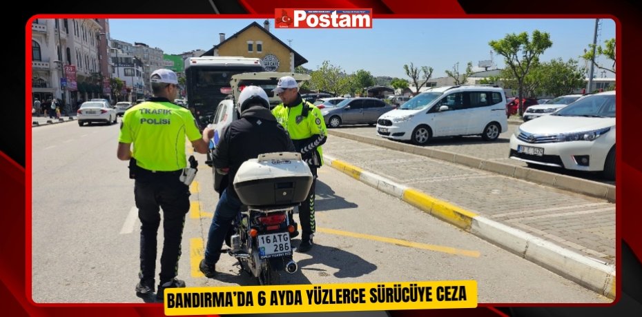 Bandırma’da 6 ayda yüzlerce sürücüye ceza  