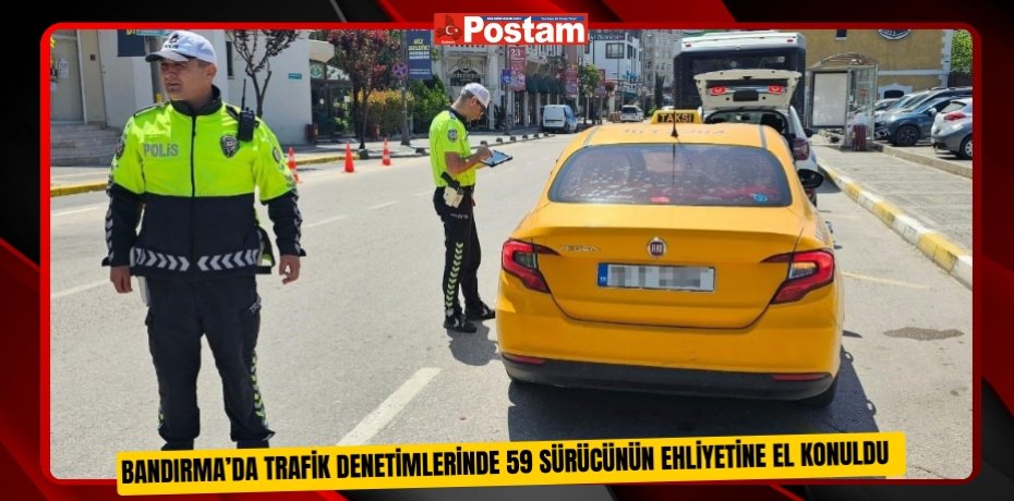 Bandırma’da trafik denetimlerinde 59 sürücünün ehliyetine el konuldu  