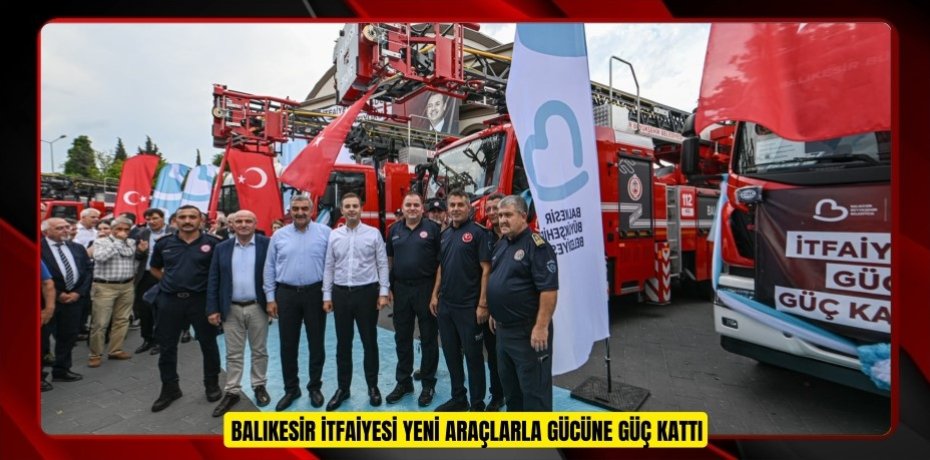BALIKESİR İTFAİYESİ YENİ ARAÇLARLA GÜCÜNE GÜÇ KATTI