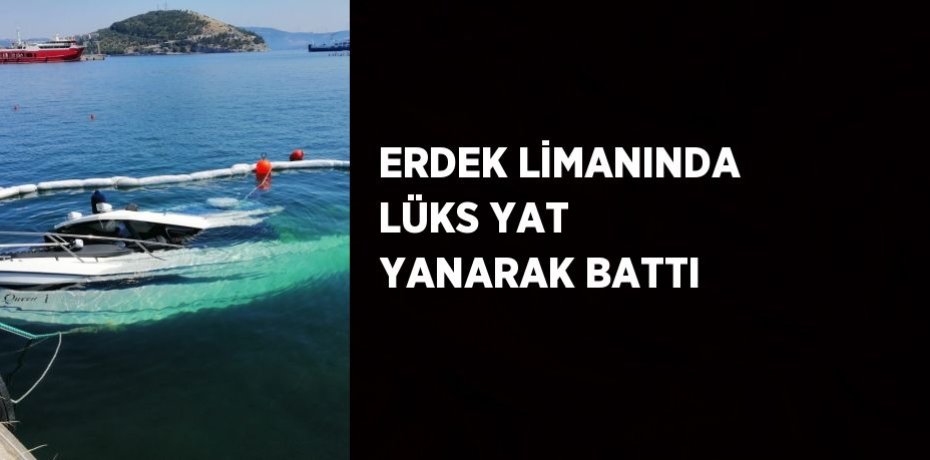 ERDEK LİMANINDA LÜKS YAT YANARAK BATTI