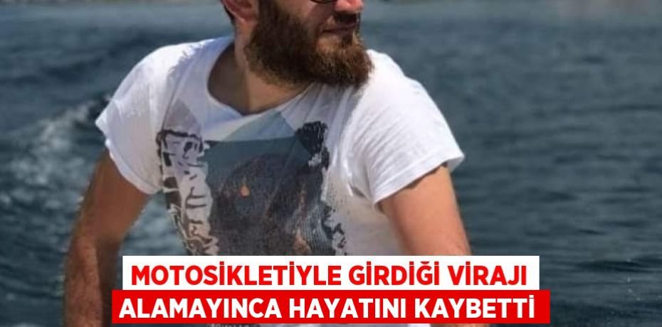 MOTOSİKLETİYLE GİRDİĞİ VİRAJI ALAMAYINCA HAYATINI KAYBETTİ