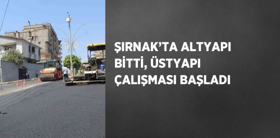 ŞIRNAK’TA ALTYAPI BİTTİ, ÜSTYAPI ÇALIŞMASI BAŞLADI