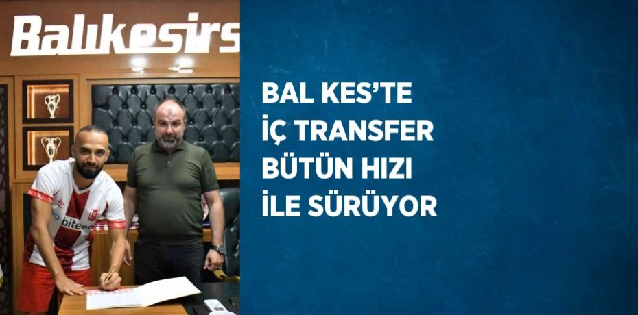 BAL KES’TE İÇ TRANSFER BÜTÜN HIZI İLE SÜRÜYOR