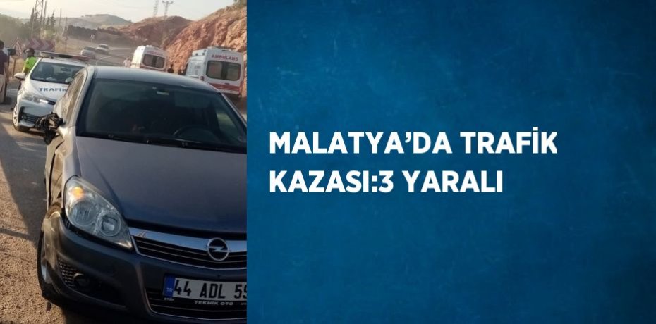 MALATYA’DA TRAFİK KAZASI:3 YARALI
