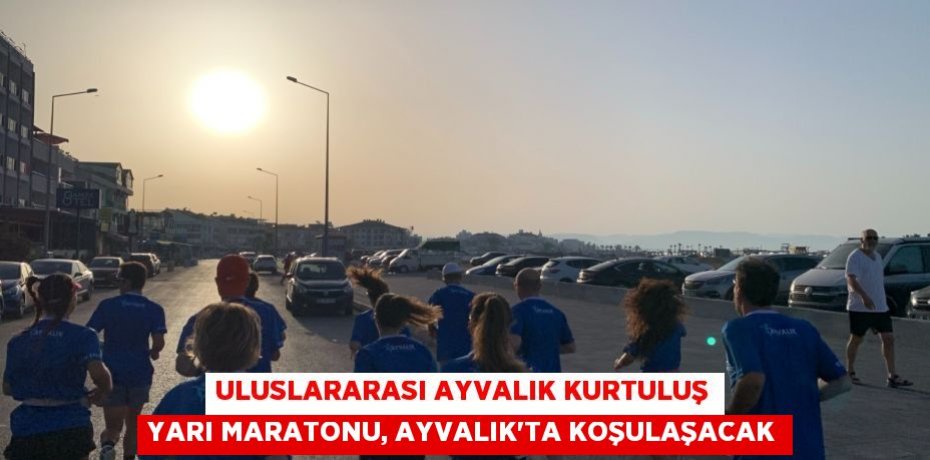 Uluslararası Ayvalık Kurtuluş Yarı Maratonu, Ayvalık'ta koşulaşacak
