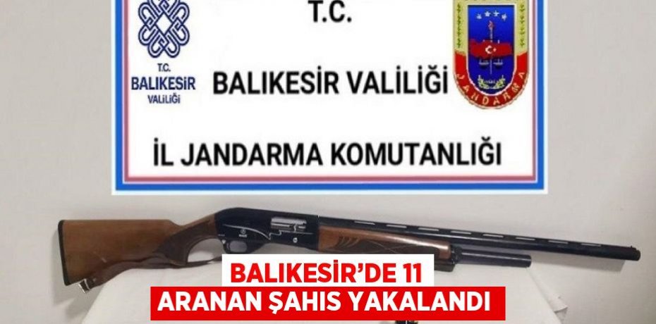 BALIKESİR’DE 11 ARANAN ŞAHIS YAKALANDI
