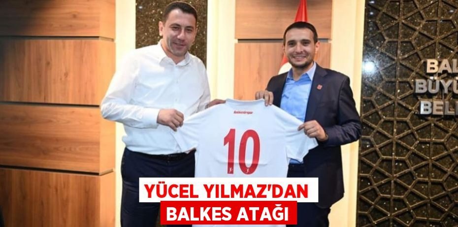 YÜCEL YILMAZ’DAN BALKES ATAĞI