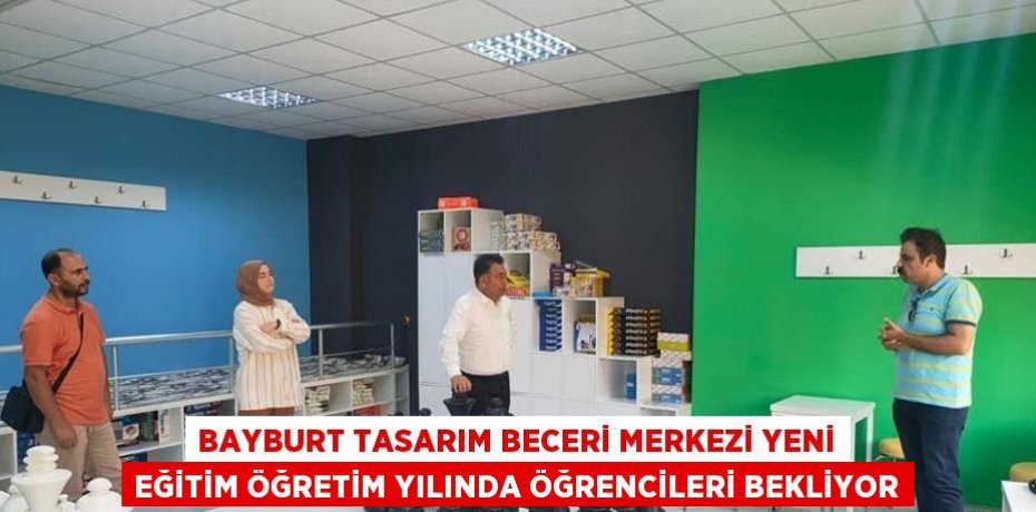 BAYBURT TASARIM BECERİ MERKEZİ YENİ EĞİTİM ÖĞRETİM YILINDA ÖĞRENCİLERİ BEKLİYOR
