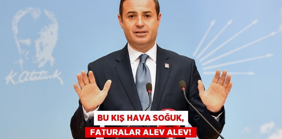 BU KIŞ HAVA SOĞUK,  FATURALAR ALEV ALEV!