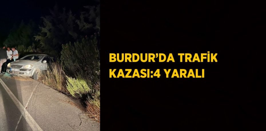BURDUR’DA TRAFİK KAZASI:4 YARALI