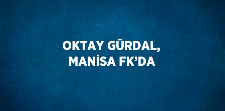 OKTAY GÜRDAL, MANİSA FK’DA
