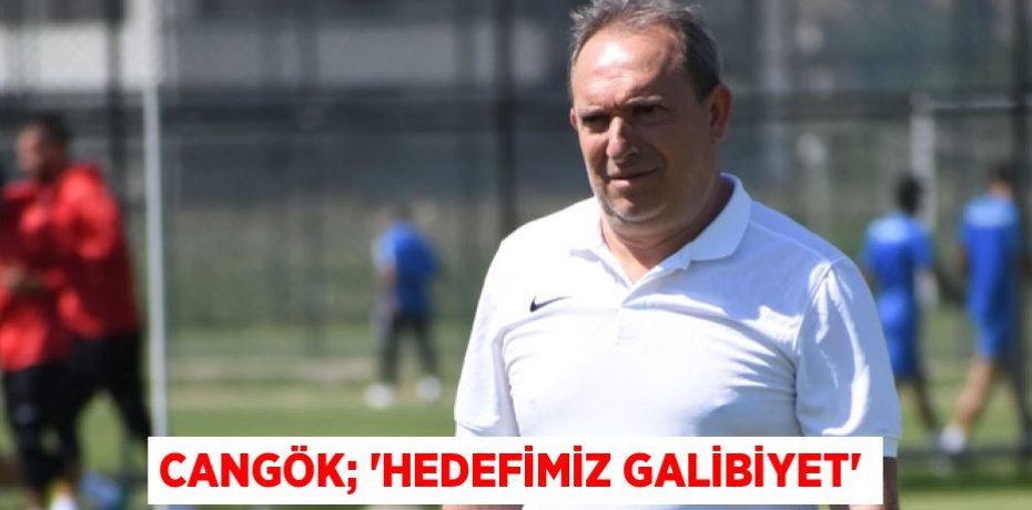Cangök; “Hedefimiz galibiyet”