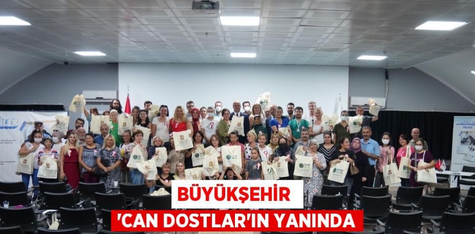 BÜYÜKŞEHİR  ‘CAN DOSTLAR’IN YANINDA