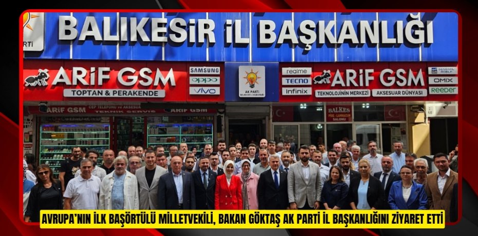 AVRUPA’NIN İLK BAŞÖRTÜLÜ MİLLETVEKİLİ, BAKAN GÖKTAŞ AK PARTİ İL BAŞKANLIĞINI ZİYARET ETTİ
