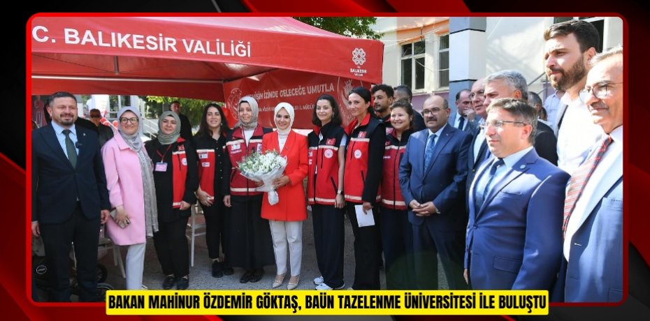 BAKAN MAHİNUR ÖZDEMİR GÖKTAŞ, BAÜN TAZELENME ÜNİVERSİTESİ İLE BULUŞTU
