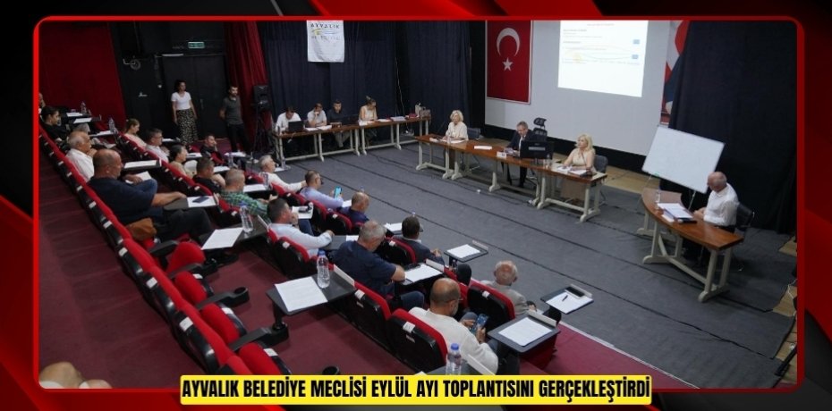 AYVALIK BELEDİYE MECLİSİ EYLÜL AYI TOPLANTISINI GERÇEKLEŞTİRDİ