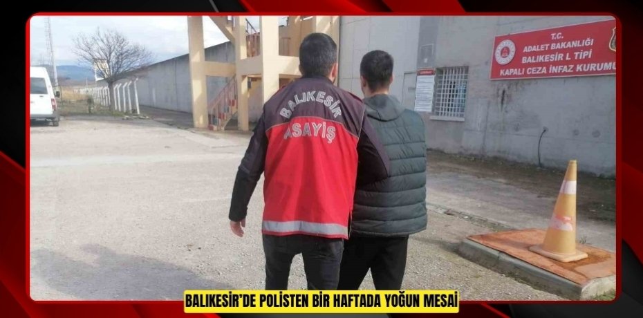 Balıkesir’de polisten bir haftada yoğun mesai  