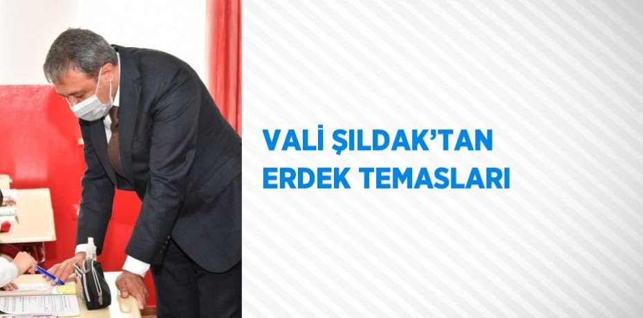VALİ ŞILDAK’TAN ERDEK TEMASLARI
