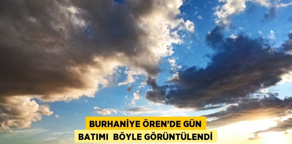 BURHANİYE ÖREN’DE GÜN BATIMI  BÖYLE GÖRÜNTÜLENDİ