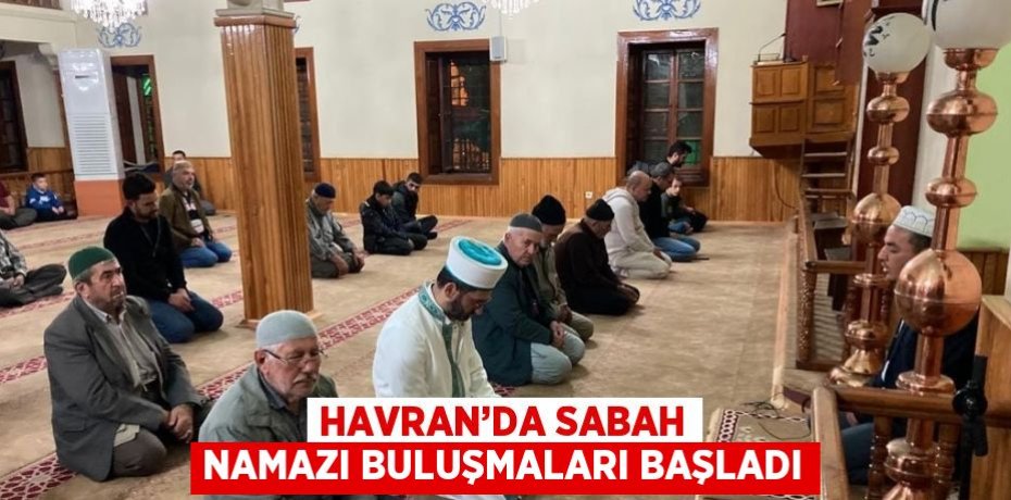 HAVRAN’DA SABAH NAMAZI BULUŞMALARI BAŞLADI