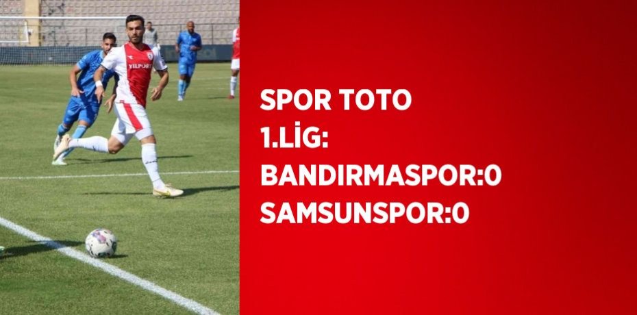 SPOR TOTO 1.LİG: BANDIRMASPOR:0 SAMSUNSPOR:0