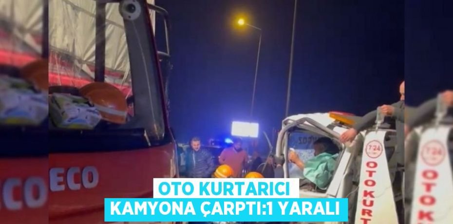 OTO KURTARICI KAMYONA ÇARPTI:1 YARALI
