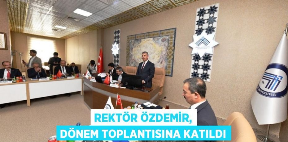 Rektör Özdemir, dönem toplantısına katıldı