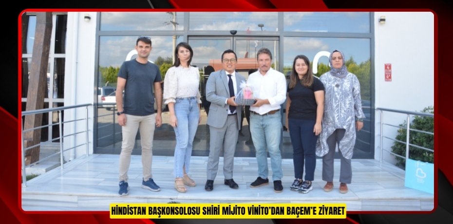 HİNDİSTAN BAŞKONSOLOSU SHİRİ MİJİTO VİNİTO’DAN BAÇEM’E ZİYARET