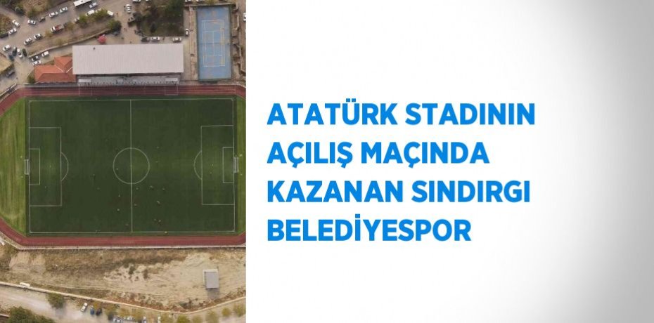 ATATÜRK STADININ AÇILIŞ MAÇINDA KAZANAN SINDIRGI BELEDİYESPOR