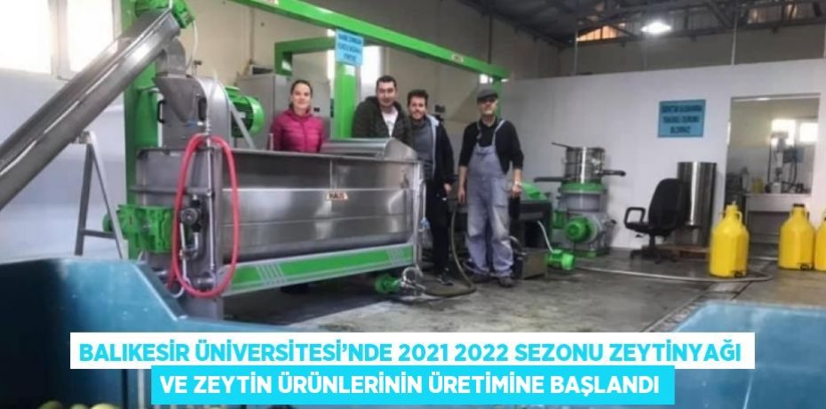 BALIKESİR ÜNİVERSİTESİ’NDE 2021 2022 SEZONU ZEYTİNYAĞI VE ZEYTİN ÜRÜNLERİNİN ÜRETİMİNE BAŞLANDI