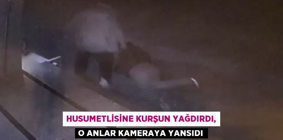 HUSUMETLİSİNE KURŞUN YAĞDIRDI, O ANLAR KAMERAYA YANSIDI
