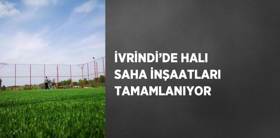İVRİNDİ’DE HALI SAHA İNŞAATLARI TAMAMLANIYOR