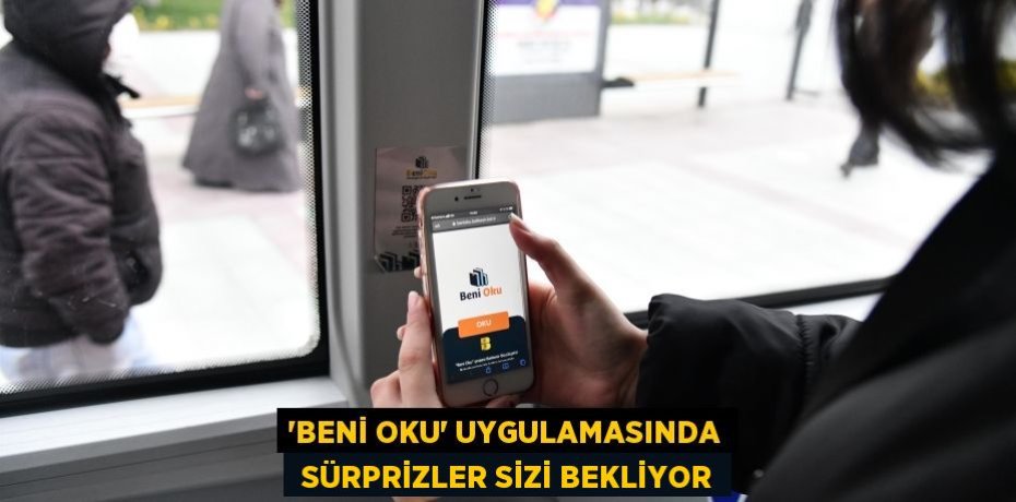 ‘BENİ OKU’ UYGULAMASINDA  SÜRPRİZLER SİZİ BEKLİYOR
