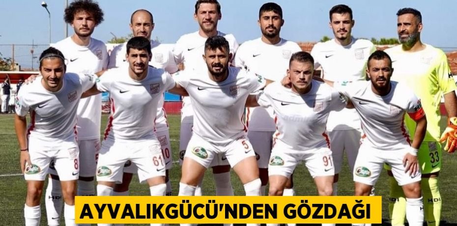 AYVALIKGÜCÜ’NDEN GÖZDAĞI