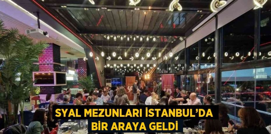 SYAL MEZUNLARI İSTANBUL’DA BİR ARAYA GELDİ