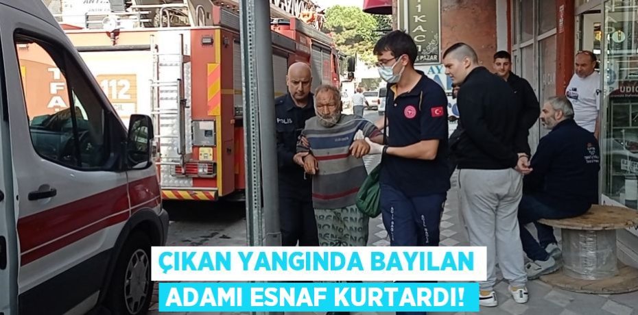 ÇIKAN YANGINDA BAYILAN ADAMI ESNAF KURTARDI!