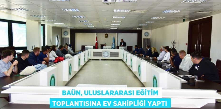 BAÜN, ULUSLARARASI EĞİTİM TOPLANTISINA EV SAHİPLİĞİ YAPTI
