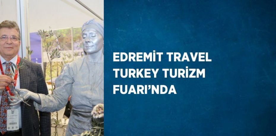 EDREMİT TRAVEL TURKEY TURİZM FUARI’NDA