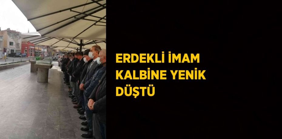 ERDEKLİ İMAM KALBİNE YENİK DÜŞTÜ