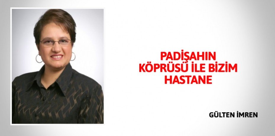 PADİŞAHIN KÖPRÜSÜ İLE BİZİM HASTANE