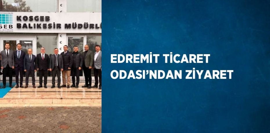 EDREMİT TİCARET ODASI’NDAN ZİYARET